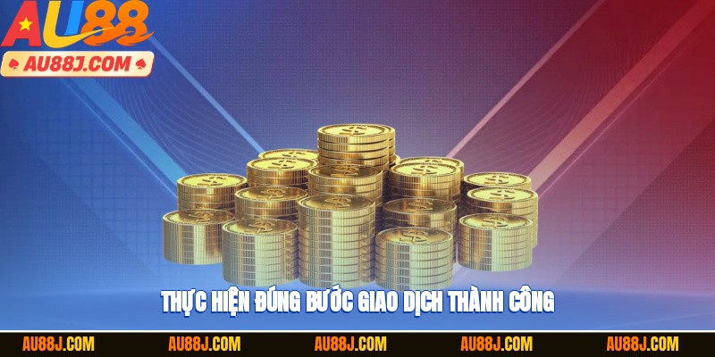 Thực hiện đúng bước giao dịch thành công